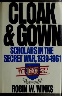 cover of the book Cloak and Gown: Scholars in the Secret War, 1939-1961