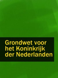 cover of the book Grondwet voor het Koninkrijk der Nederlanden: de tekst van de Grondwet, voorzien van commentaar