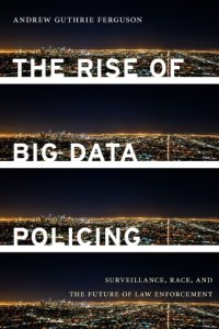 cover of the book The Rise Of Big Data Policing: Surveillance, Race, And The Future Of Law Enforcement