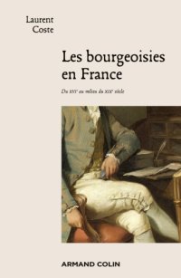 cover of the book Les bourgeoisies en France: du XVIe au milieu du XIXe siècle