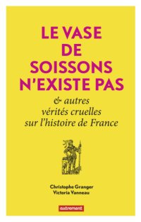 cover of the book Le vase de Soissons n'existe pas: & autres vérités cruelles sur l'histoire de France