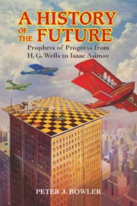 cover of the book A History Of The Future: Prophets Of Progress From H. G. Wells To Isaac Asimov