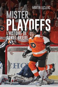 cover of the book Mister playoffs: l'histoire de Daniel Brière: biographie