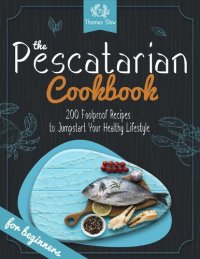 cover of the book The Pescatarian Cookbook: 200 Foolproof Recipes to Jumpstart Your Healthy Lifestyle