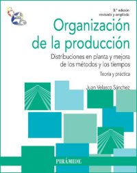 cover of the book Organización de la producción : distribuciones en planta y mejora de los métodos y los tiempos, teoría y práctica