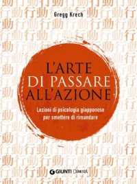 cover of the book L'arte di passare all'azione: lezioni di psicologia giapponese per smettere di rimandare