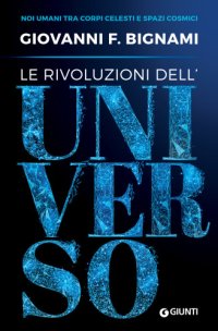 cover of the book Le rivoluzioni dell'universo: noi umani tra corpi celesti e spazi cosmici