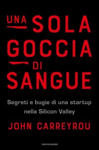 cover of the book Una sola goccia di sangue. Segreti e bugie di una startup nella Silicon Valley