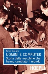 cover of the book Uomini e computer: Storia delle macchine che hanno cambiato il mondo