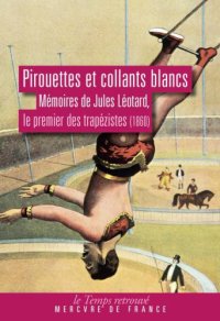 cover of the book Pirouettes et collant noir: mémoires de Léotard, le roi des trapézistes