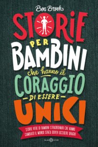 cover of the book Storie per bambini che hanno il coraggio di essere unici: storie vere di bambini straordinari che hanno cambiato il mondo senza dover uccidere draghi