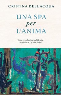 cover of the book Una SPA per l'anima. Come prendersi cura della vita con i classici greci e latini