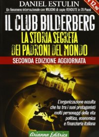 cover of the book Il club Bilderberg: la storia segreta dei padroni del mondo: l'organizzazione occulta che ha tra i suoi protagonisti molti personaggi della vita politica, economica e finanziaria italiana