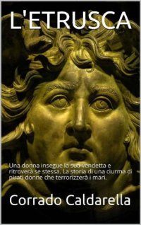 cover of the book L'Etrusca. Una donna insegue la sua vendetta e ritroverà se stessa. La storia di una ciurma di pirati donne che terrorizzerà i mari