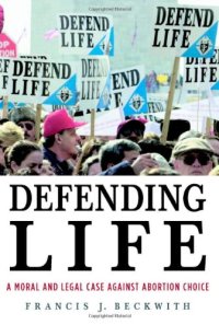 cover of the book Defending Life: A Moral and Legal Case Against Abortion Choice