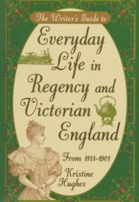 cover of the book The Writer's Guide to Everyday Life in Regency and Victorian England from 1811-1901