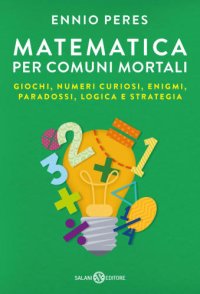 cover of the book Matematica per comuni mortali: giochi, numeri curiosi, enigmi, paradossi, logica e strategia