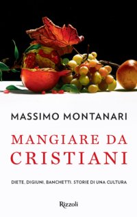 cover of the book Mangiare da cristiani: diete, digiuni, banchetti: storie di una cultura