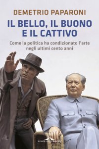 cover of the book Il bello, il buono e il cattivo. Come la politica ha condizionato l'arte