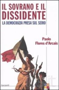 cover of the book Il sovrano e il dissidente ovvero La democrazia presa sul serio: saggio di filosofia politica per cittadini esigenti