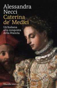 cover of the book Caterina de' Medici. Un'italiana alla conquista della Francia