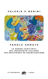 cover of the book Parole Armate;Le Grandi Scrittrici Del Novecento Italiano Tra Resistenza Ed Emancipazione