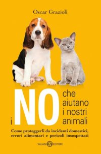 cover of the book I no che aiutano i nostri animali: come proteggerli da incidenti domestici, errori alimentari e pericoli insospettati