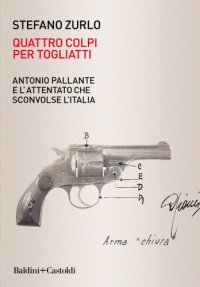 cover of the book Quattro colpi per Togliatti: Antonio Pallante e l'attentato che sconvolse l'Italia