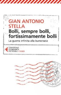 cover of the book Bolli, sempre bolli, fortissimamente bolli: La guerra infinita alla burocrazia