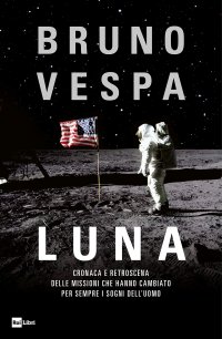 cover of the book Luna. Cronaca e retroscena delle missioni che hanno cambiato per sempre i sogni dell'uomo