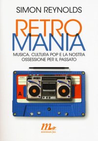 cover of the book Retromania. Musica, cultura pop e la nostra ossessione per il passato