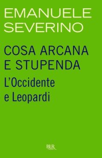 cover of the book Cosa arcana e stupenda: l'Occidente e Leopardi