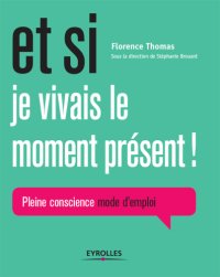 cover of the book Et si je vivais le moment présent!: pleine conscience mode d'emploi