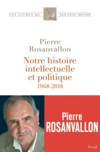 cover of the book Notre histoire intellectuelle et politique: 1968-2018 (Les Livres du nouveau monde)