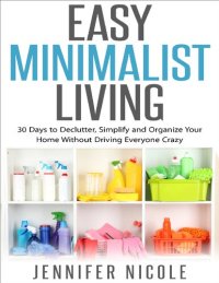 cover of the book Easy Minimalist Living: 30 Days to Declutter, Simplify and Organize Your Home Without Driving Everyone Crazy