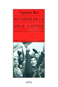 cover of the book Au cœur de la ville captive: souvenirs d'un agent du Viêt-Minh infiltré à Hanoi