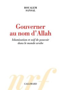 cover of the book Gouverner au nom d'Allah islamisation et soif de pouvoir dans le monde arabe