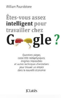 cover of the book Êtes-vous assez intelligent pour travailler chez Google? questions pièges, casse-tête métaphysiques, énigmes impossibles et autres techniques d'entretiens pour trouver un emploi dans la nouvelle économie