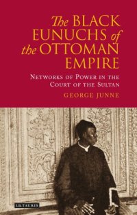 cover of the book The black eunuchs of the Ottoman Empire: networks of power in the court of the sultan