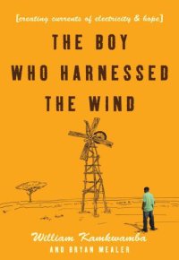 cover of the book The boy who harnessed the wind: creating currents of electricity and hope