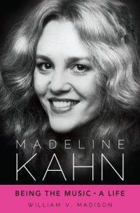 cover of the book Madeline Kahn: being the music, a life