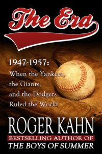 cover of the book The era, 1947-1957: when the Yankees, the Giants, and the Dodgers ruled the world