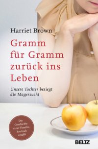 cover of the book Gramm für Gramm zurück ins Leben – Unsere Tochter besiegt die Magersucht