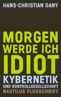 cover of the book Morgen werde ich Idiot: Kybernetik und Kontrollgesellschaft