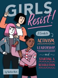 cover of the book Girls resist!: a Guide to Activism, Leadership, and Starting a Revolution