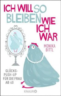 cover of the book Ich will so bleiben, wie ich war Glücks-Push-up für die Frau ab 40