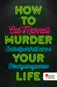 cover of the book How to Murder Your Life: Selbstportraet eines Hochglanzjunkies