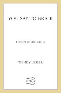 cover of the book You say to brick: the life of Louis Kahn