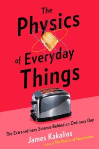 cover of the book The physics of everyday things: the extraordinary science behind an ordinary day