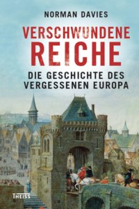 cover of the book Verschwundene Reiche: Die Geschichte des vergessenen Europa